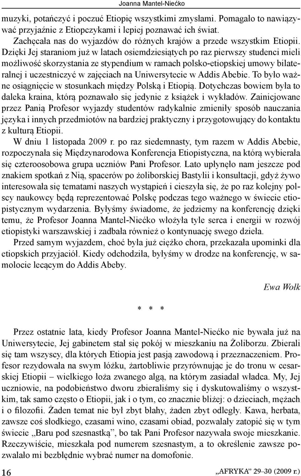 Dzięki Jej staraniom już w latach osiemdziesiątych po raz pierwszy studenci mieli możliwość skorzystania ze stypendium w ramach polsko-etiopskiej umowy bilateralnej i uczestniczyć w zajęciach na