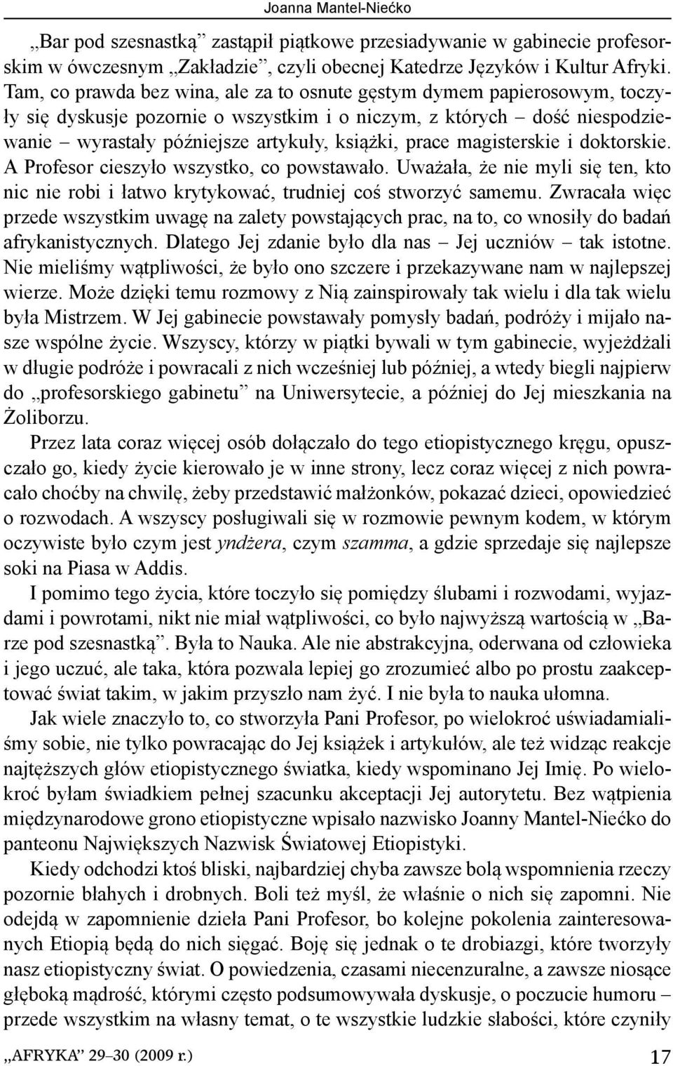 magisterskie i doktorskie. A Profesor cieszyło wszystko, co powstawało. Uważała, że nie myli się ten, kto nic nie robi i łatwo krytykować, trudniej coś stworzyć samemu.