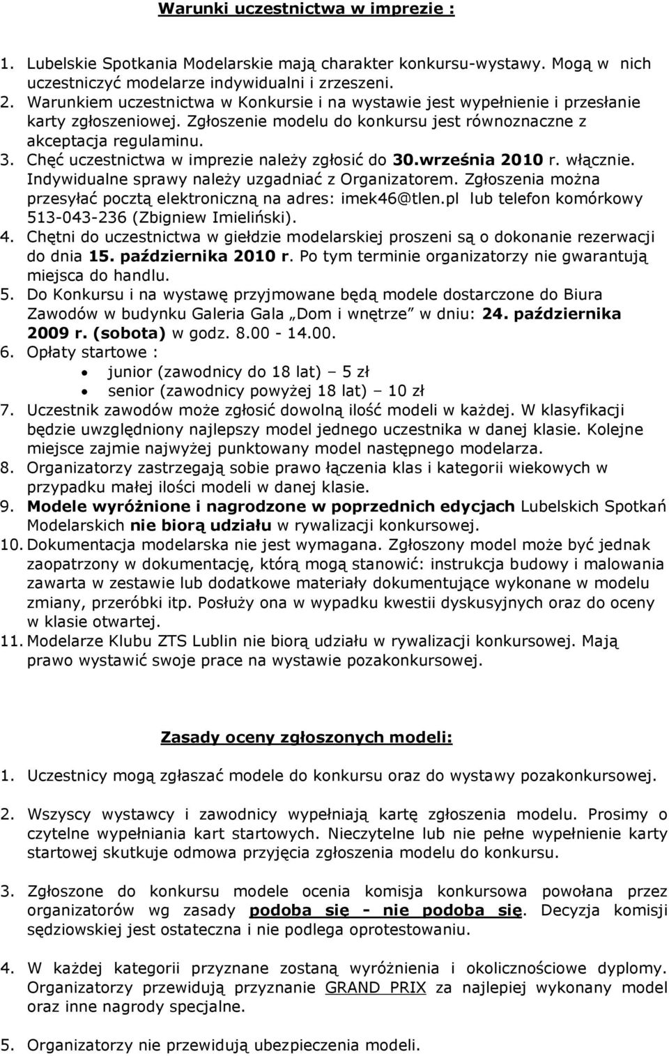 Chęć uczestnictwa w imprezie należy zgłosić do 30.września 2010 r. włącznie. Indywidualne sprawy należy uzgadniać z Organizatorem.