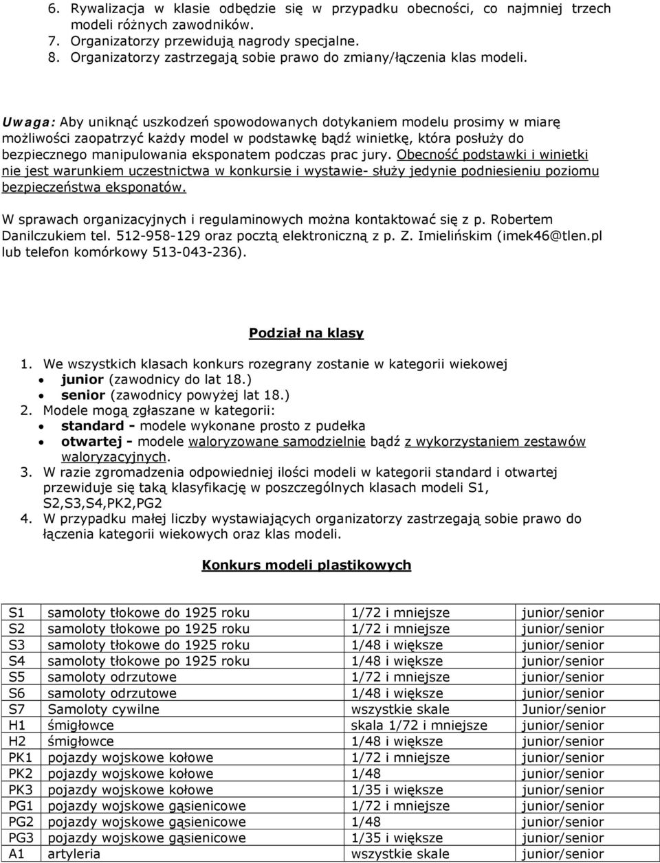 Uwaga: Aby uniknąć uszkodzeń spowodowanych dotykaniem modelu prosimy w miarę możliwości zaopatrzyć każdy model w podstawkę bądź winietkę, która posłuży do bezpiecznego manipulowania eksponatem