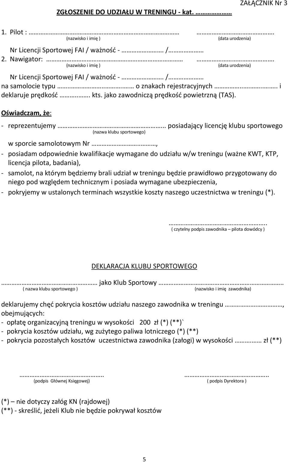 jako zawodniczą prędkość powietrzną (TAS). Oświadczam, że: - reprezentujemy.... posiadający licencję klubu sportowego (nazwa klubu sportowego) w sporcie samolotowym Nr.