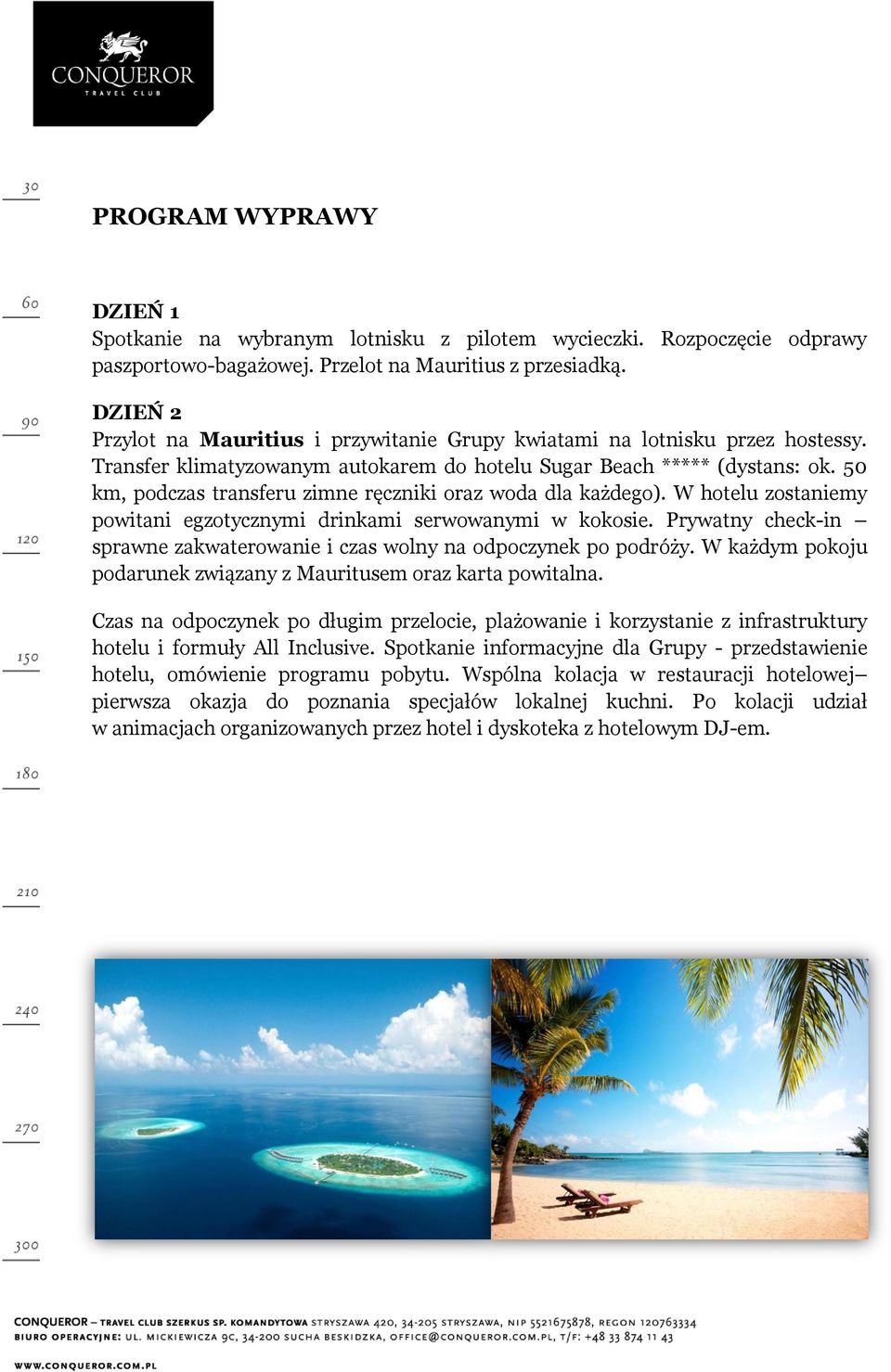 50 km, podczas transferu zimne ręczniki oraz woda dla każdego). W hotelu zostaniemy powitani egzotycznymi drinkami serwowanymi w kokosie.