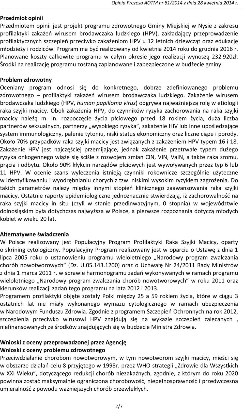 Planowane koszty całkowite programu w całym okresie jego realizacji wynoszą 232 920zł. Środki na realizację programu zostaną zaplanowane i zabezpieczone w budżecie gminy.