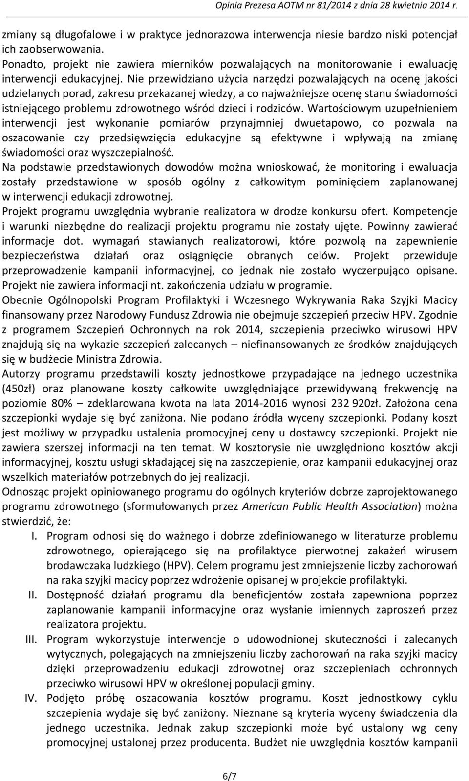 Nie przewidziano użycia narzędzi pozwalających na ocenę jakości udzielanych porad, zakresu przekazanej wiedzy, a co najważniejsze ocenę stanu świadomości istniejącego problemu zdrowotnego wśród