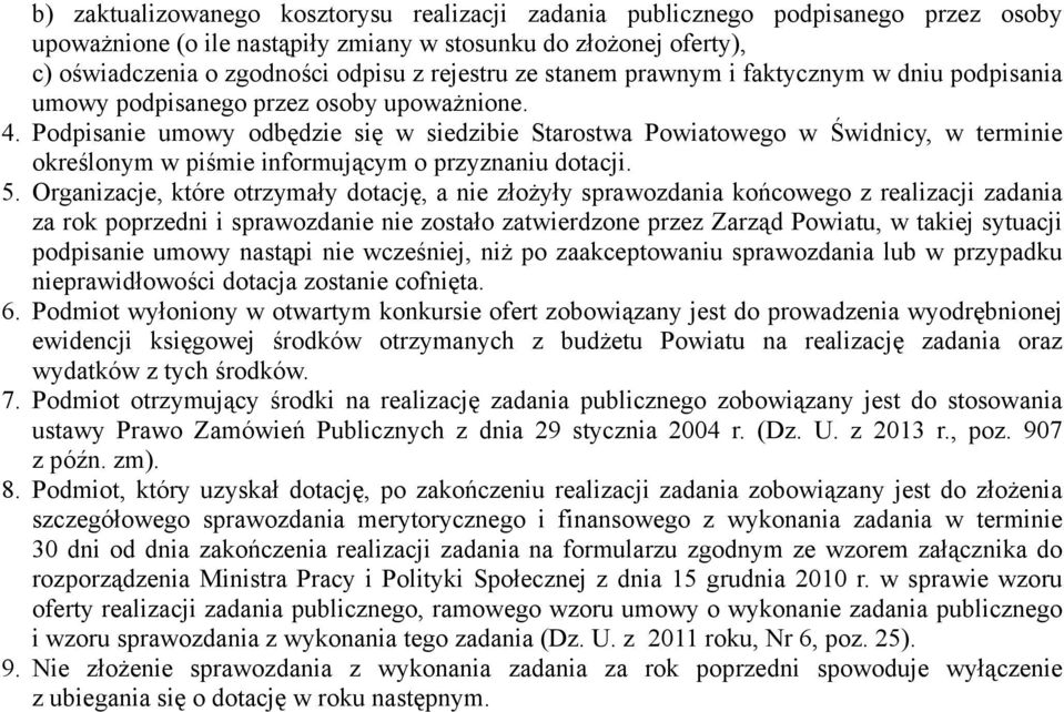 Podpisanie umowy odbędzie się w siedzibie Starostwa Powiatowego w Świdnicy, w terminie określonym w piśmie informującym o przyznaniu dotacji. 5.