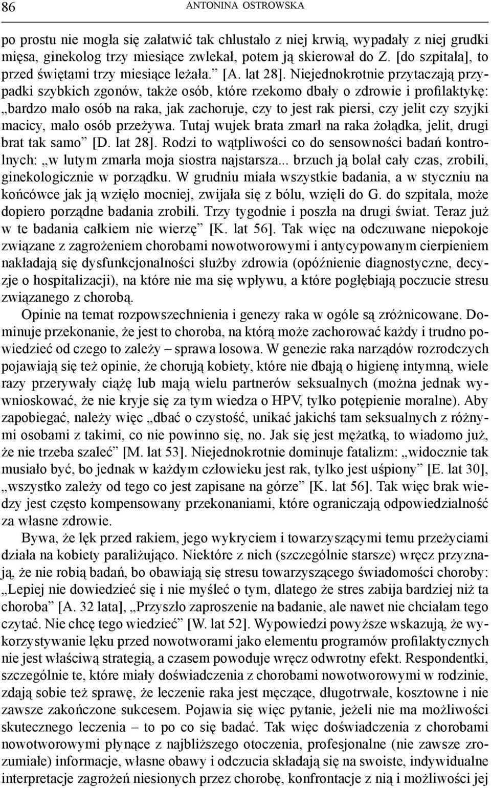 Niejednokrotnie przytaczają przypadki szybkich zgonów, także osób, które rzekomo dbały o zdrowie i profilaktykę: bardzo mało osób na raka, jak zachoruje, czy to jest rak piersi, czy jelit czy szyjki