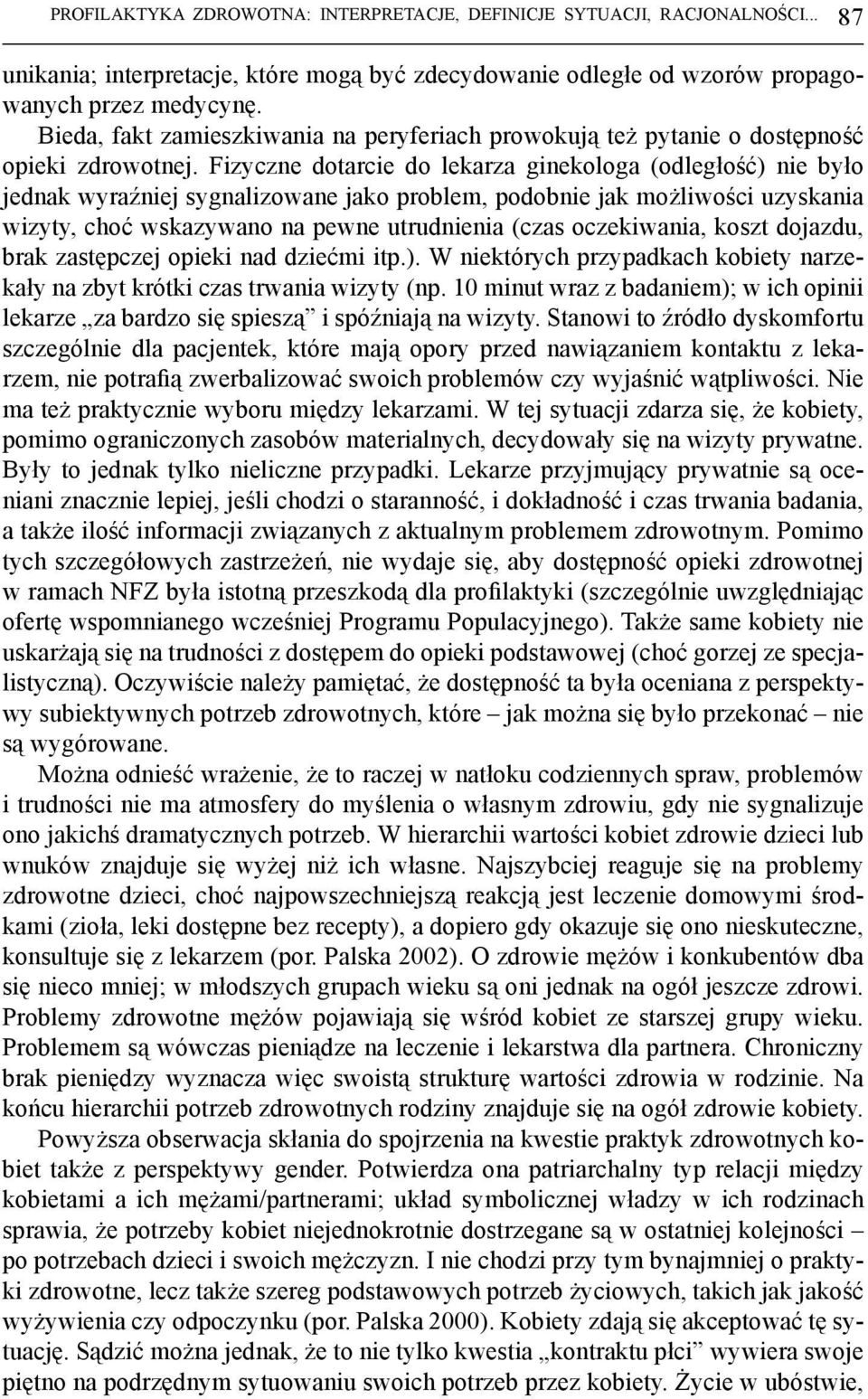 Fizyczne dotarcie do lekarza ginekologa (odległość) nie było jednak wyraźniej sygnalizowane jako problem, podobnie jak możliwości uzyskania wizyty, choć wskazywano na pewne utrudnienia (czas