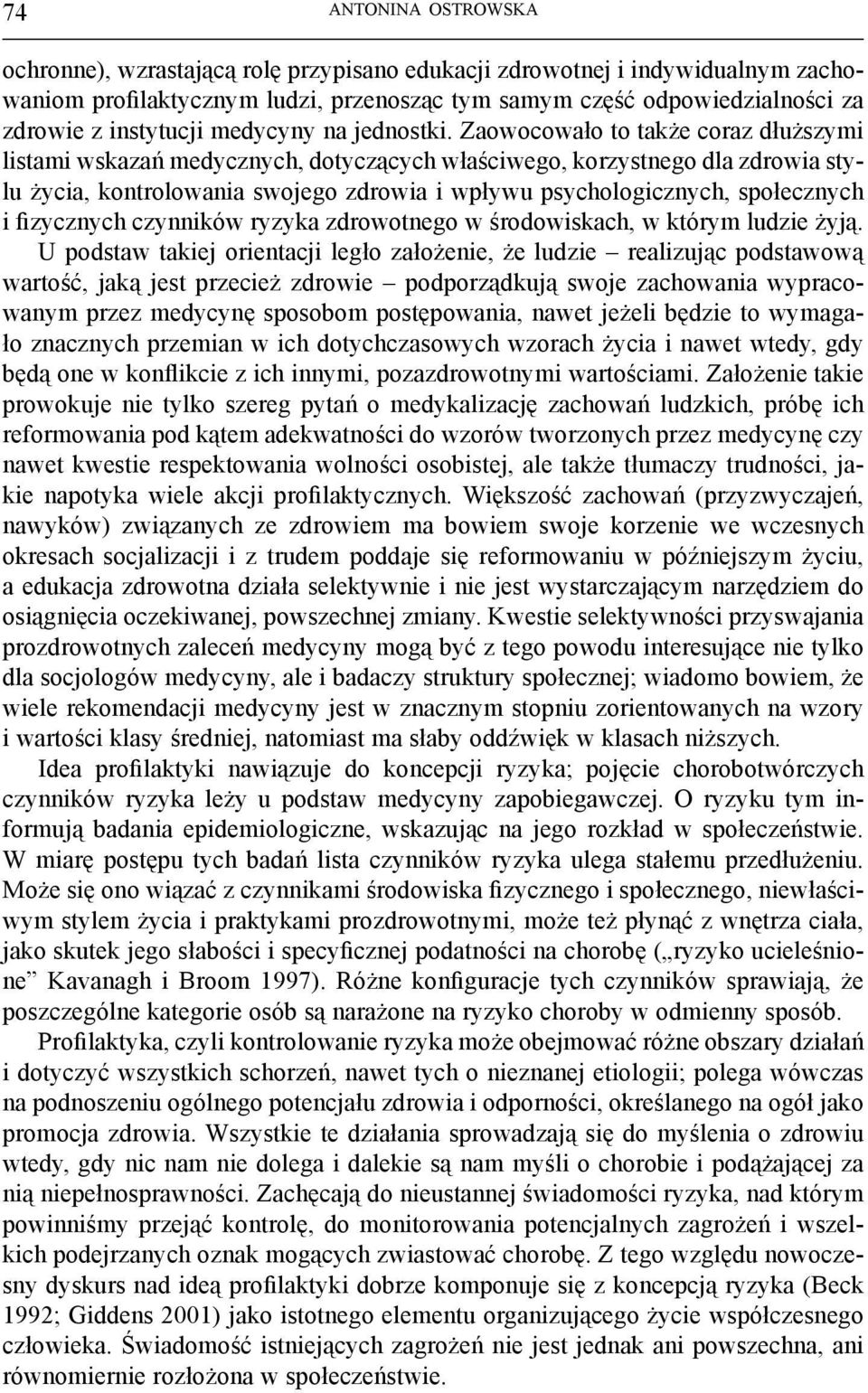 Zaowocowało to także coraz dłuższymi listami wskazań medycznych, dotyczących właściwego, korzystnego dla zdrowia stylu życia, kontrolowania swojego zdrowia i wpływu psychologicznych, społecznych i