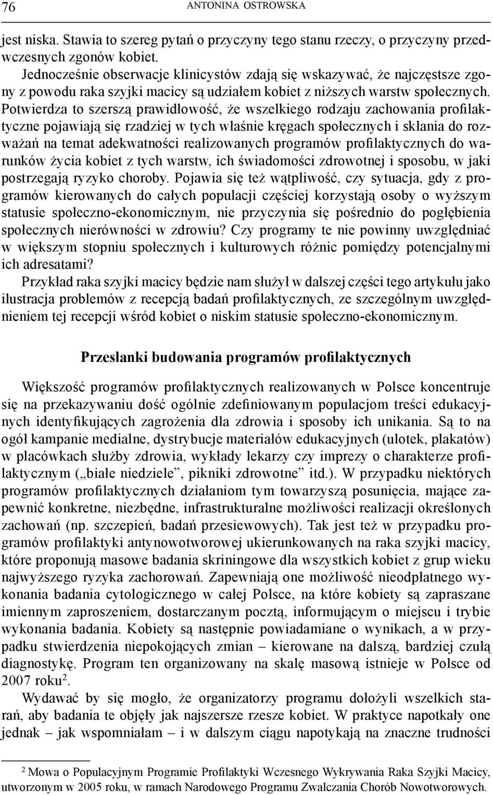 Potwierdza to szerszą prawidłowość, że wszelkiego rodzaju zachowania profilaktyczne pojawiają się rzadziej w tych właśnie kręgach społecznych i skłania do rozważań na temat adekwatności realizowanych