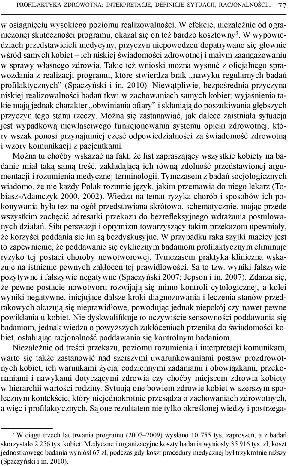 W wypowiedziach przedstawicieli medycyny, przyczyn niepowodzeń dopatrywano się głównie wśród samych kobiet ich niskiej świadomości zdrowotnej i małym zaangażowaniu w sprawy własnego zdrowia.