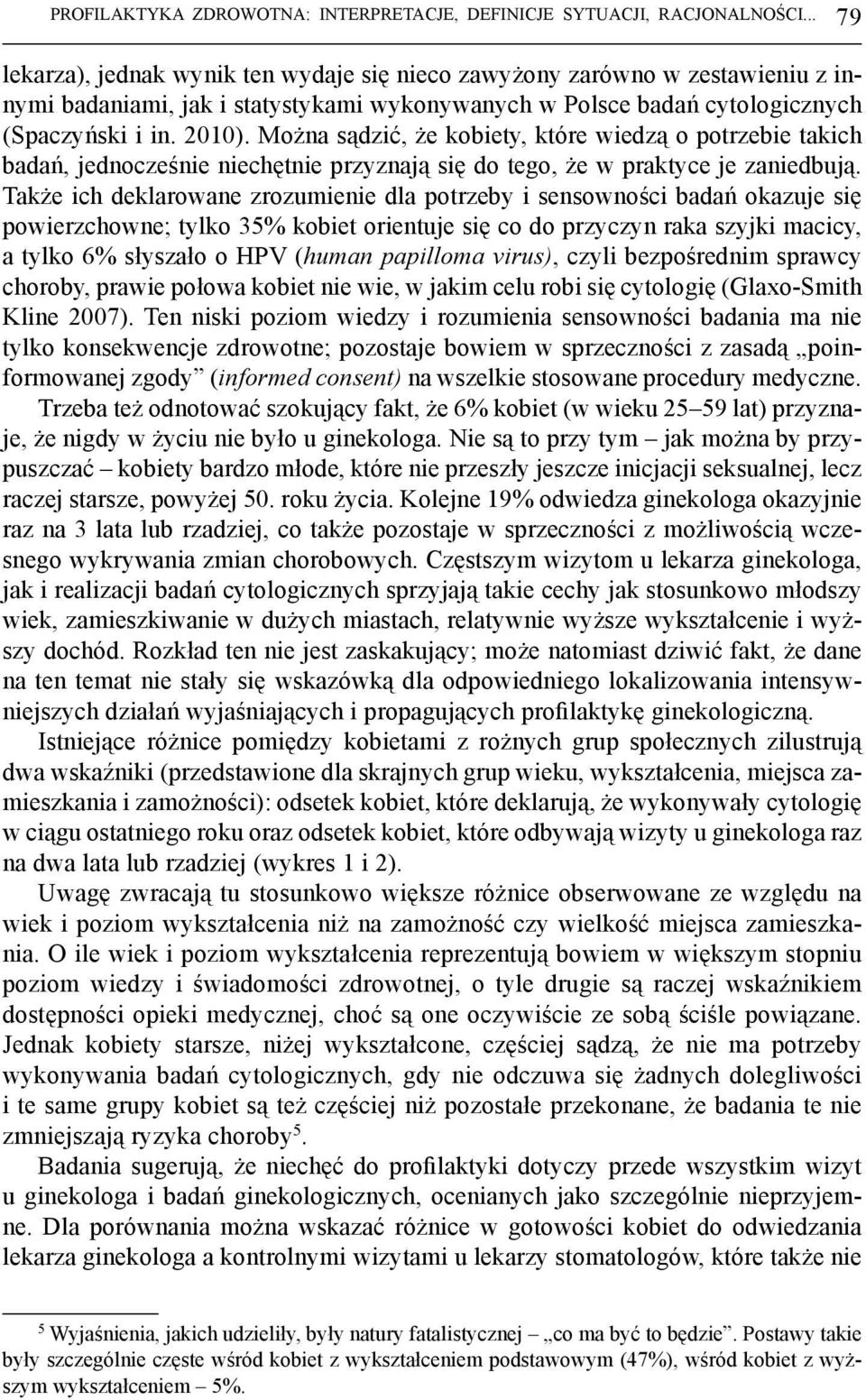 Można sądzić, że kobiety, które wiedzą o potrzebie takich badań, jednocześnie niechętnie przyznają się do tego, że w praktyce je zaniedbują.