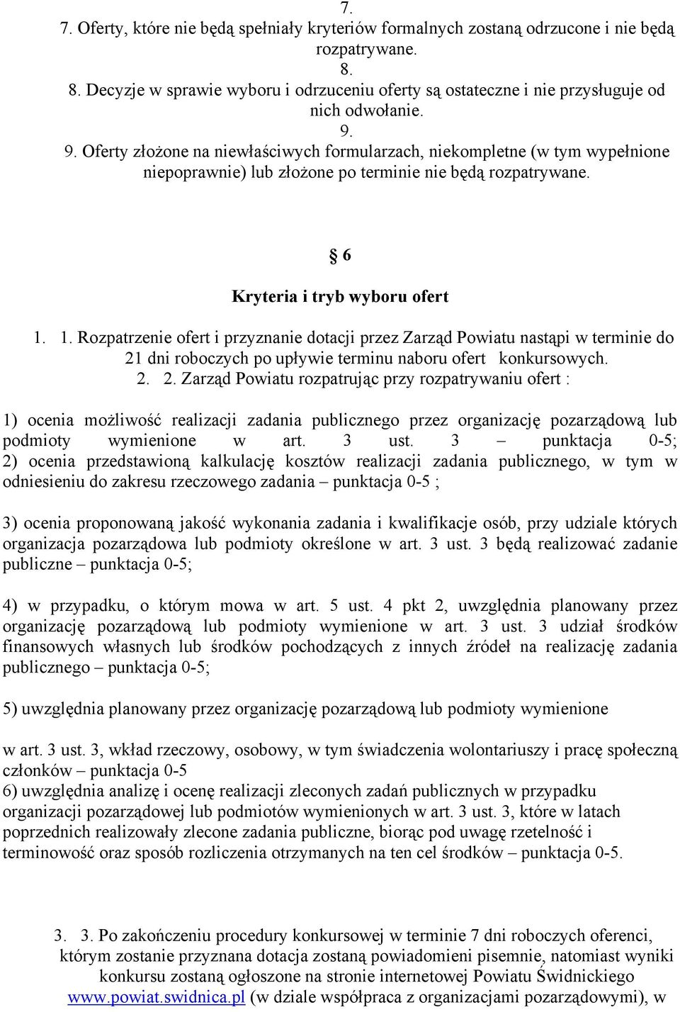 9. Oferty złożone na niewłaściwych formularzach, niekompletne (w tym wypełnione niepoprawnie) lub złożone po terminie nie będą rozpatrywane. 6 Kryteria i tryb wyboru ofert 1.