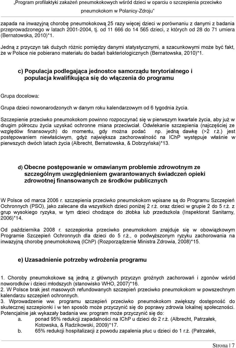 Jedną z przyczyn tak dużych różnic pomiędzy danymi statystycznymi, a szacunkowymi może być fakt, że w Polsce nie pobierano materiału do badań bakteriologicznych (Bernatowska, 2010)*1.