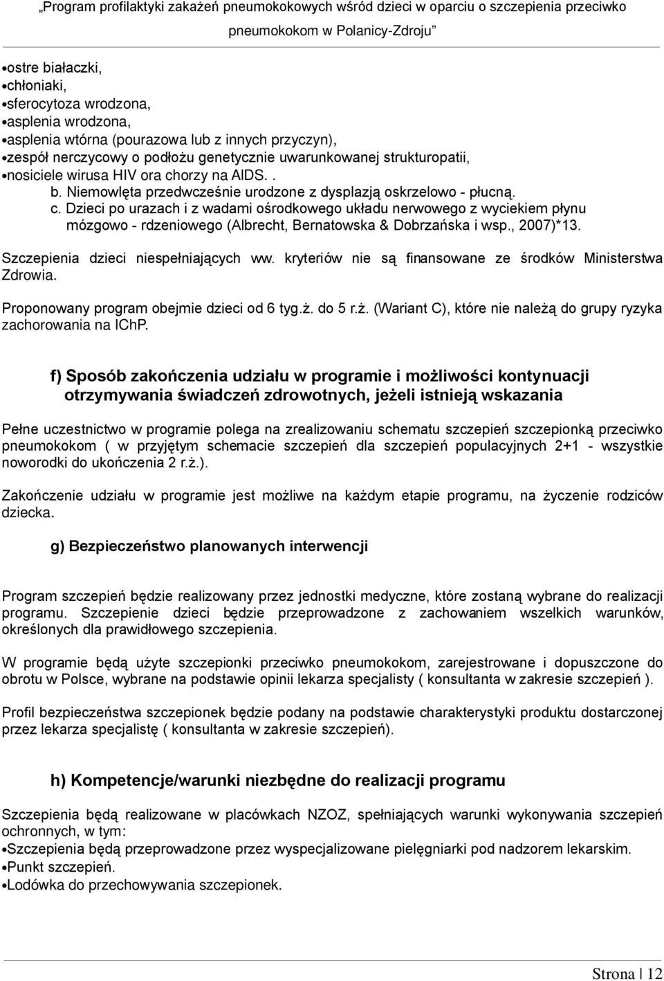 , 2007)*13. Szczepienia dzieci niespełniających ww. kryteriów nie są finansowane ze środków Ministerstwa Zdrowia. Proponowany program obejmie dzieci od 6 tyg.ż.