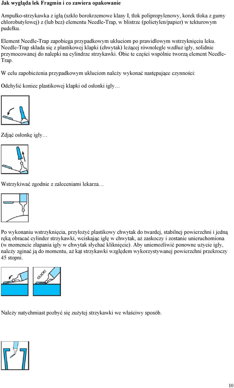 Needle-Trap składa się z plastikowej klapki (chwytak) leżącej równolegle wzdłuż igły, solidnie przymocowanej do nalepki na cylindrze strzykawki. Obie te części wspólnie tworzą element Needle- Trap.