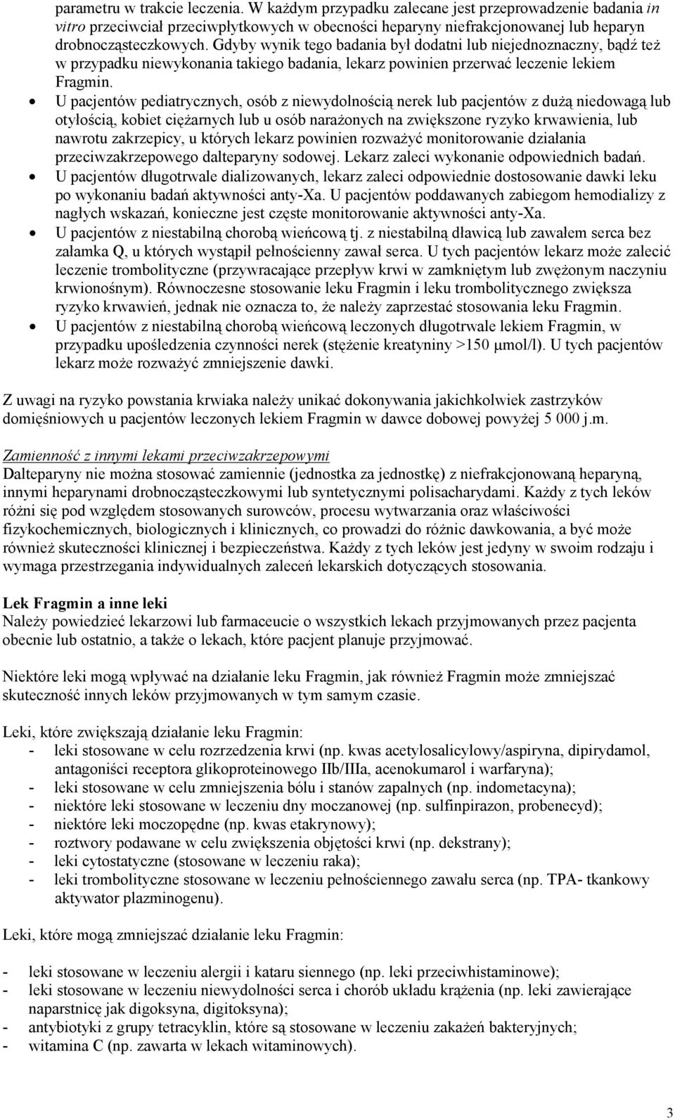 U pacjentów pediatrycznych, osób z niewydolnością nerek lub pacjentów z dużą niedowagą lub otyłością, kobiet ciężarnych lub u osób narażonych na zwiększone ryzyko krwawienia, lub nawrotu zakrzepicy,