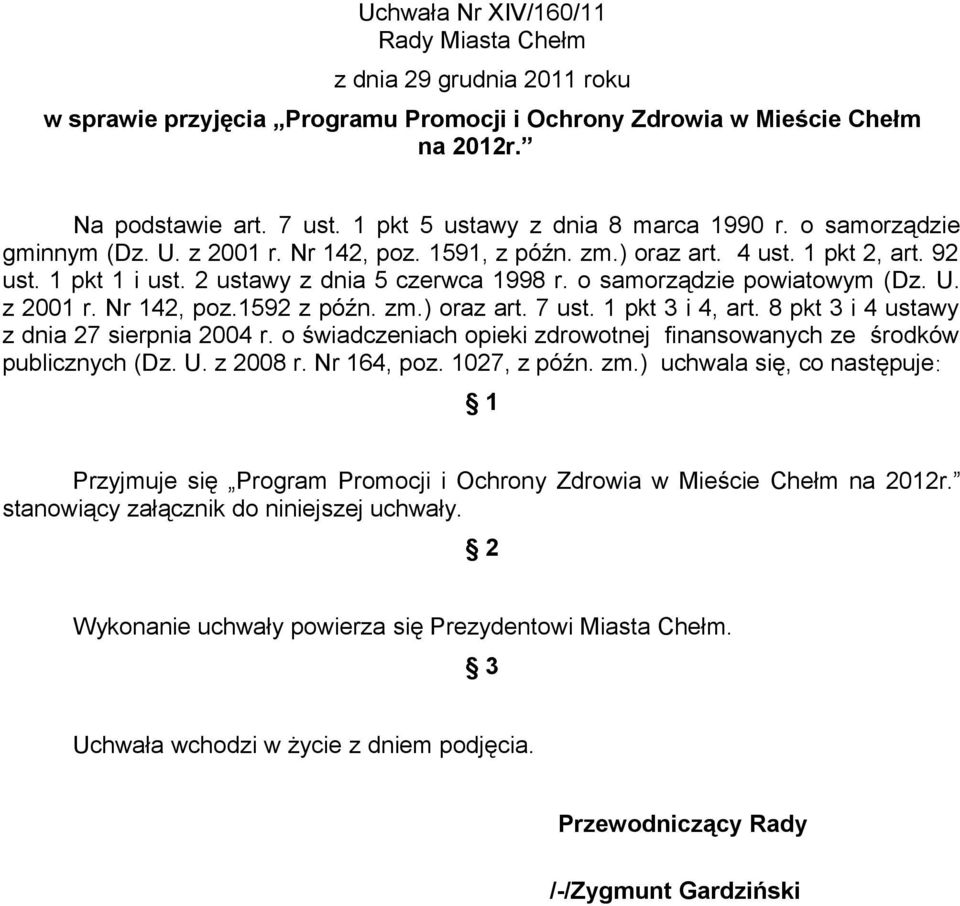 o samorządzie powiatowym (Dz. U. z 2001 r. Nr 142, poz.1592 z późn. zm.) oraz art. 7 ust. 1 pkt 3 i 4, art. 8 pkt 3 i 4 ustawy z dnia 27 sierpnia 2004 r.