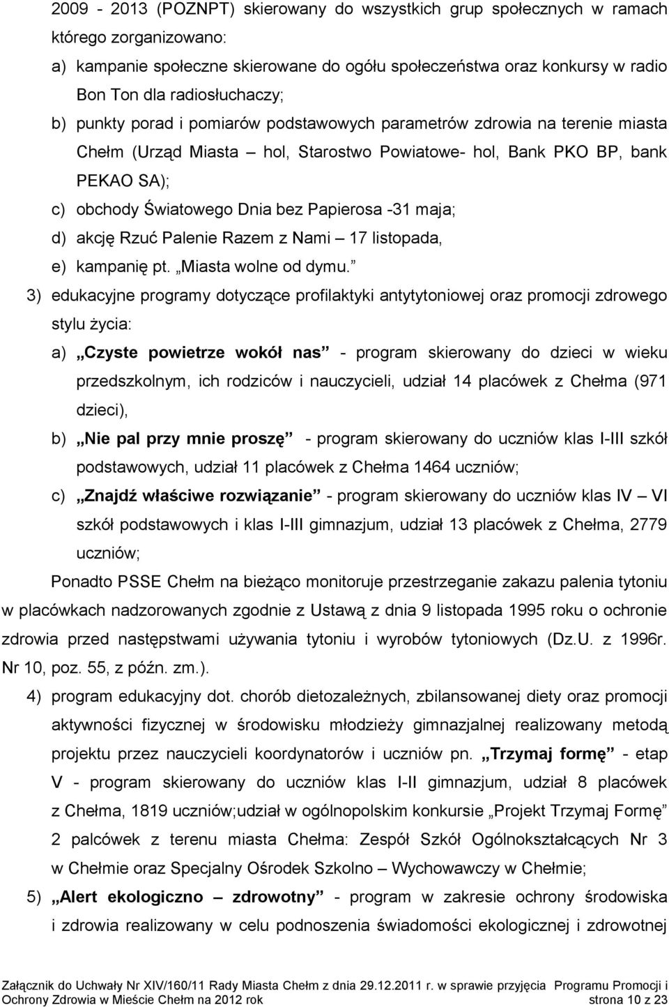 -31 maja; d) akcję Rzuć Palenie Razem z Nami 17 listopada, e) kampanię pt. Miasta wolne od dymu.