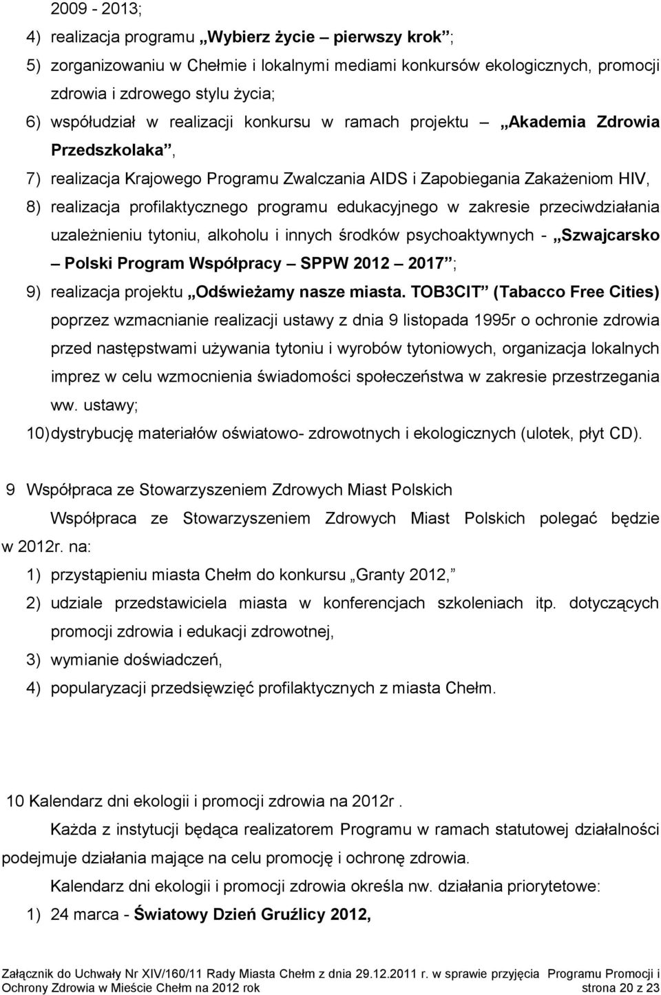 edukacyjnego w zakresie przeciwdziałania uzależnieniu tytoniu, alkoholu i innych środków psychoaktywnych - Szwajcarsko Polski Program Współpracy SPPW 2012 2017 ; 9) realizacja projektu Odświeżamy