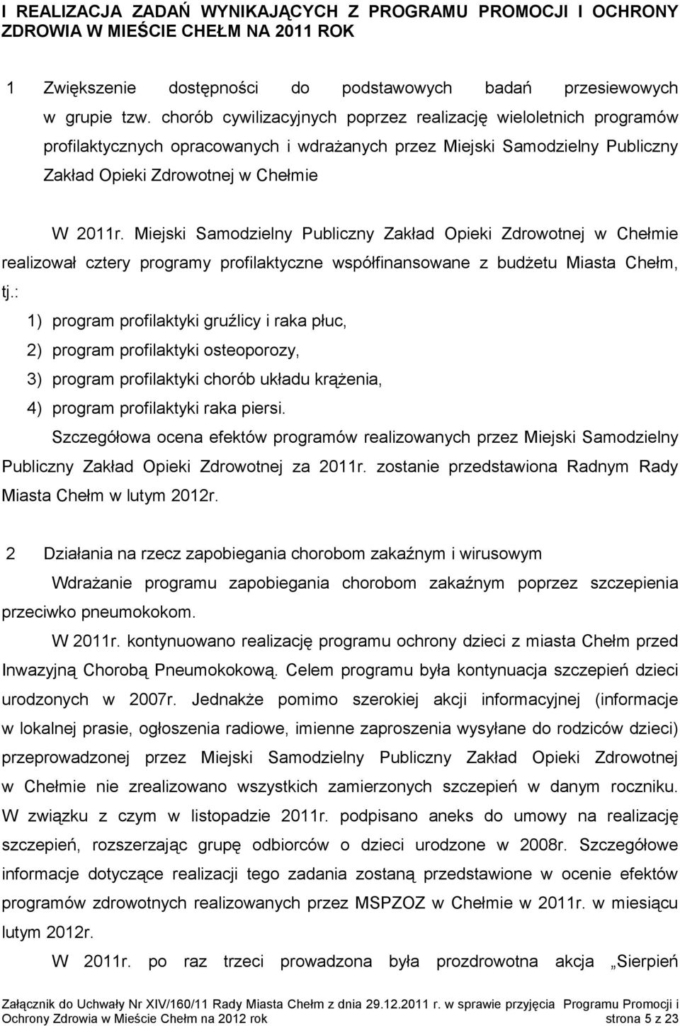 Miejski Samodzielny Publiczny Zakład Opieki Zdrowotnej w Chełmie realizował cztery programy profilaktyczne współfinansowane z budżetu Miasta Chełm, tj.