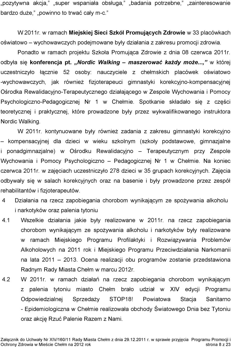 Ponadto w ramach projektu Szkoła Promująca Zdrowie z dnia 08 czerwca 2011r. odbyła się konferencja pt. Nordic Walking maszerować każdy może.