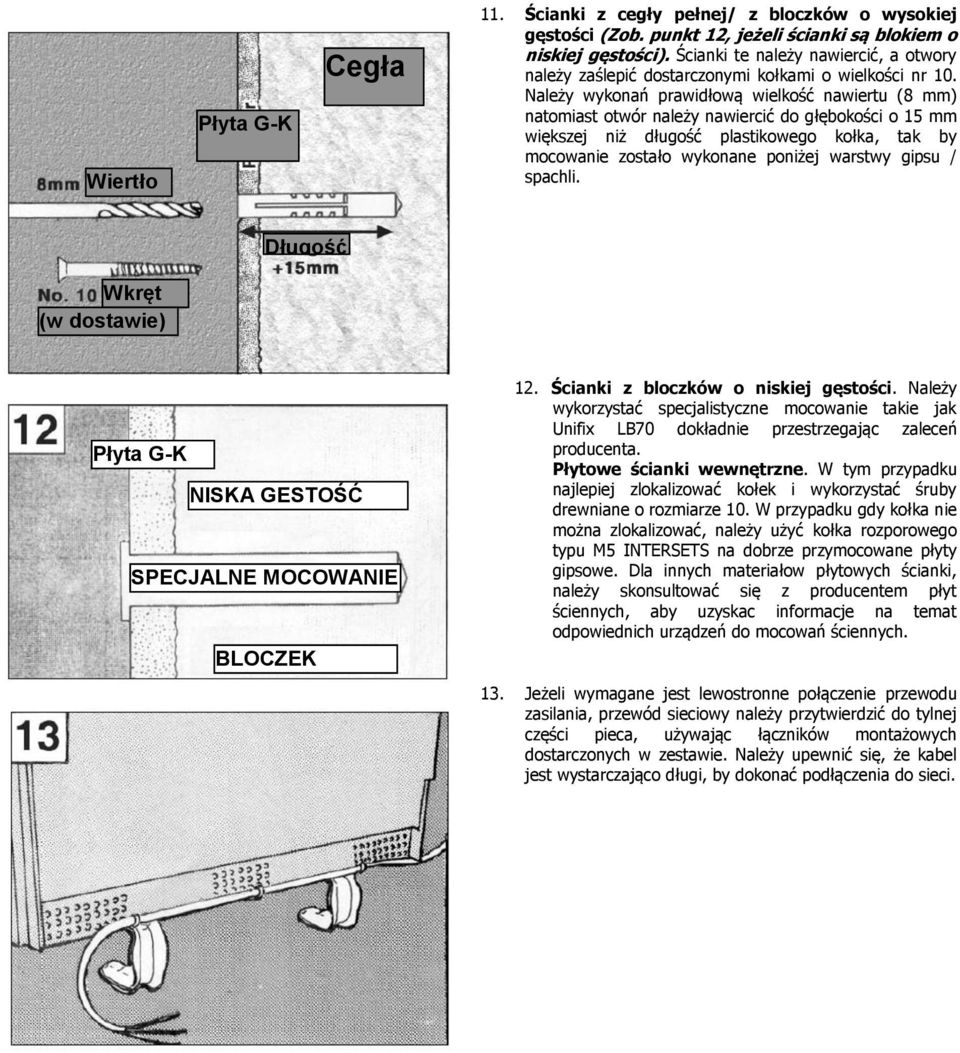 Należy wykonań prawidłową wielkość nawiertu (8 mm) natomiast otwór należy nawiercić do głębokości o 15 mm większej niż długość plastikowego kołka, tak by mocowanie zostało wykonane poniżej warstwy