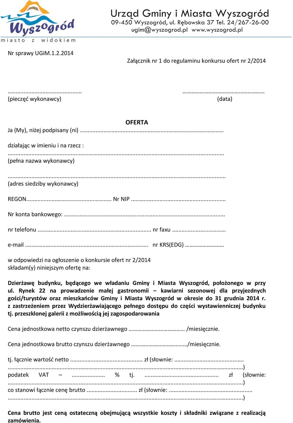 .. nr KRS(EDG) w odpowiedzi na ogłoszenie o konkursie ofert nr 2/2014 składam(y) niniejszym ofertę na: Dzierżawę budynku, będącego we władaniu Gminy i Miasta Wyszogród, położonego w przy ul.