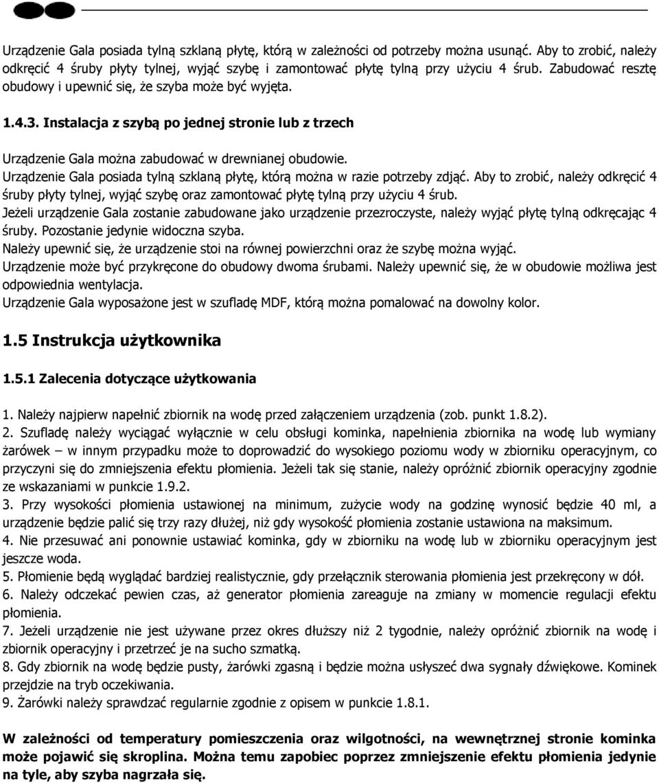 Urządzenie Gala posiada tylną szklaną płytę, którą można w razie potrzeby zdjąć. Aby to zrobić, należy odkręcić 4 śruby płyty tylnej, wyjąć szybę oraz zamontować płytę tylną przy użyciu 4 śrub.