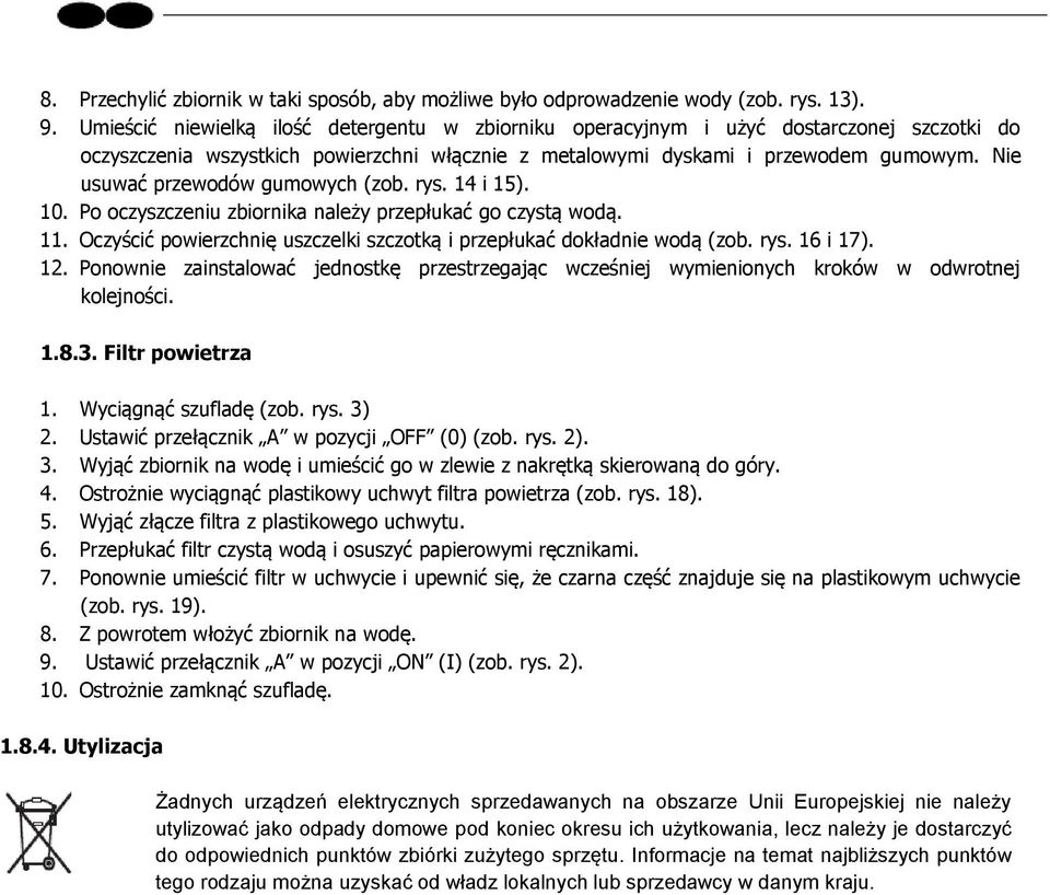 Nie usuwać przewodów gumowych (zob. rys. 14 i 15). 10. Po oczyszczeniu zbiornika należy przepłukać go czystą wodą. 11. Oczyścić powierzchnię uszczelki szczotką i przepłukać dokładnie wodą (zob. rys. 16 i 17).