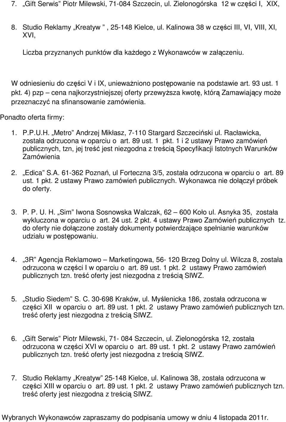 1 pkt. 4) pzp cena najkorzystniejszej przewyższa kwotę, którą Zamawiający może przeznaczyć na sfinansowanie zamówienia. Ponadto oferta firmy: 1. P.P.U.H.