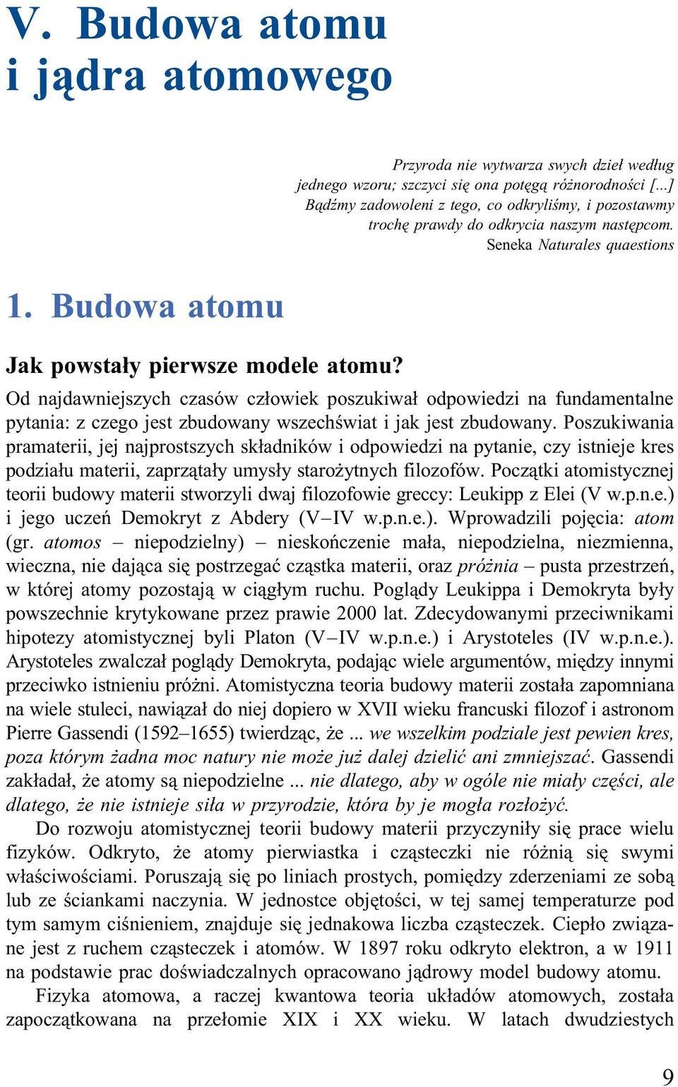 Seneka Naturales quaestions Od najdawniejszych czasów człowiek poszukiwał odpowiedzi na fundamentalne pytania: z czego jest zbudowany wszechświat i jak jest zbudowany.