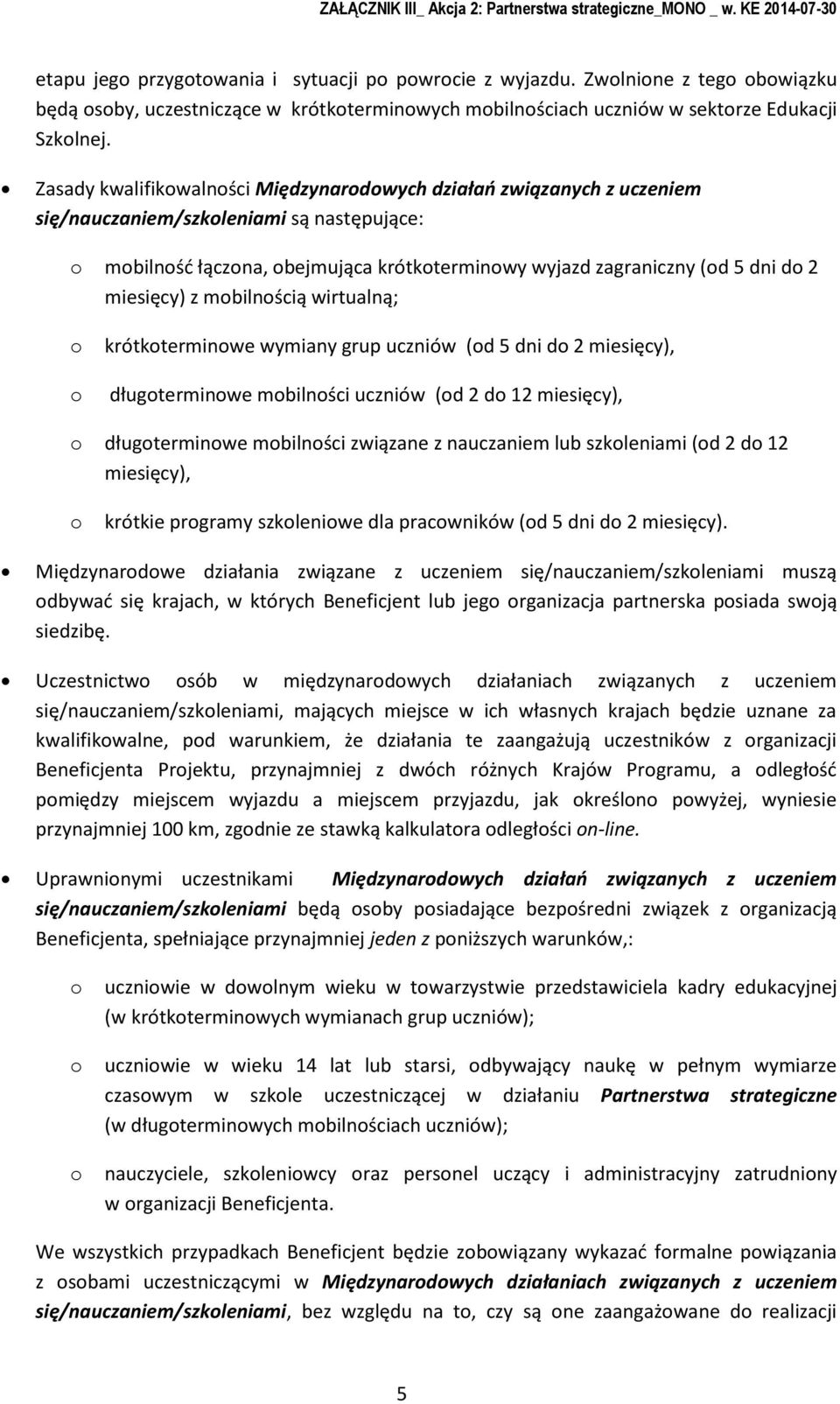 mbilnścią wirtualną; krótkterminwe wymiany grup uczniów (d 5 dni d 2 miesięcy), długterminwe mbilnści uczniów (d 2 d 12 miesięcy), długterminwe mbilnści związane z nauczaniem lub szkleniami (d 2 d 12