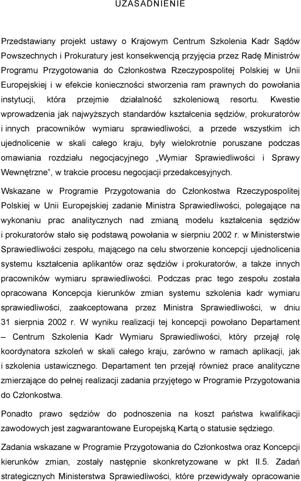 Kwestie wprowadzenia jak najwyższych standardów kształcenia sędziów, prokuratorów i innych pracowników wymiaru sprawiedliwości, a przede wszystkim ich ujednolicenie w skali całego kraju, były