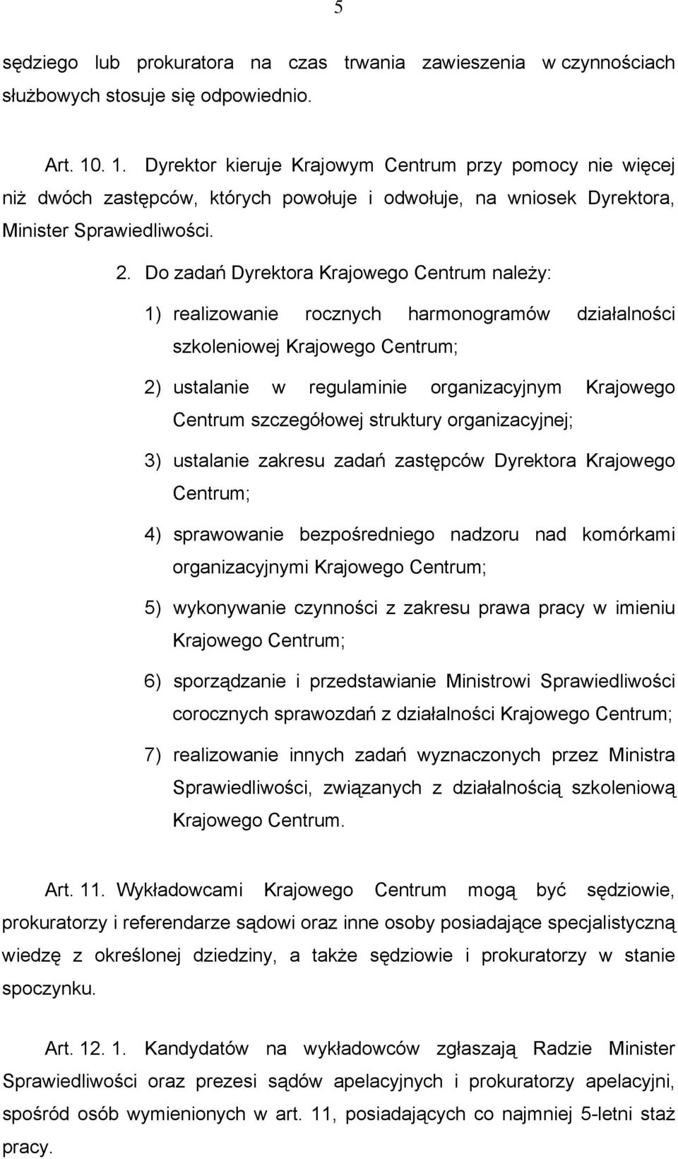 Do zadań Dyrektora Krajowego Centrum należy: 1) realizowanie rocznych harmonogramów działalności szkoleniowej Krajowego Centrum; 2) ustalanie w regulaminie organizacyjnym Krajowego Centrum