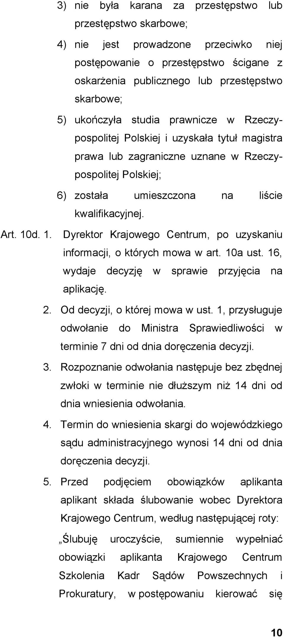 1. Dyrektor Krajowego Centrum, po uzyskaniu informacji, o których mowa w art. 10a ust. 16, wydaje decyzję w sprawie przyjęcia na aplikację. 2. Od decyzji, o której mowa w ust.