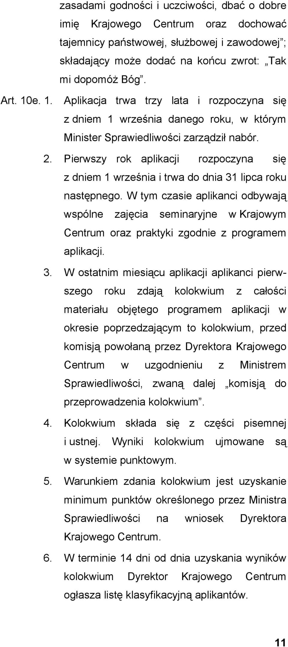 Pierwszy rok aplikacji rozpoczyna się z dniem 1 września i trwa do dnia 31 lipca roku następnego.