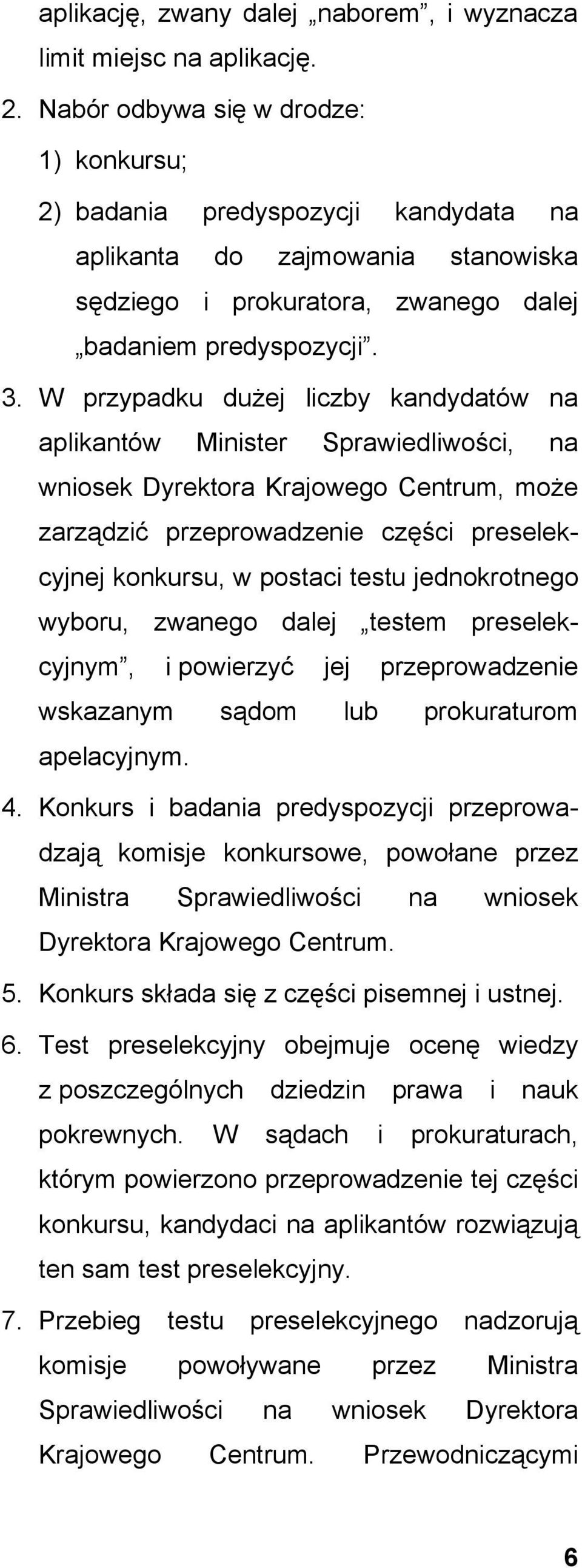 W przypadku dużej liczby kandydatów na aplikantów Minister Sprawiedliwości, na wniosek Dyrektora Krajowego Centrum, może zarządzić przeprowadzenie części preselekcyjnej konkursu, w postaci testu