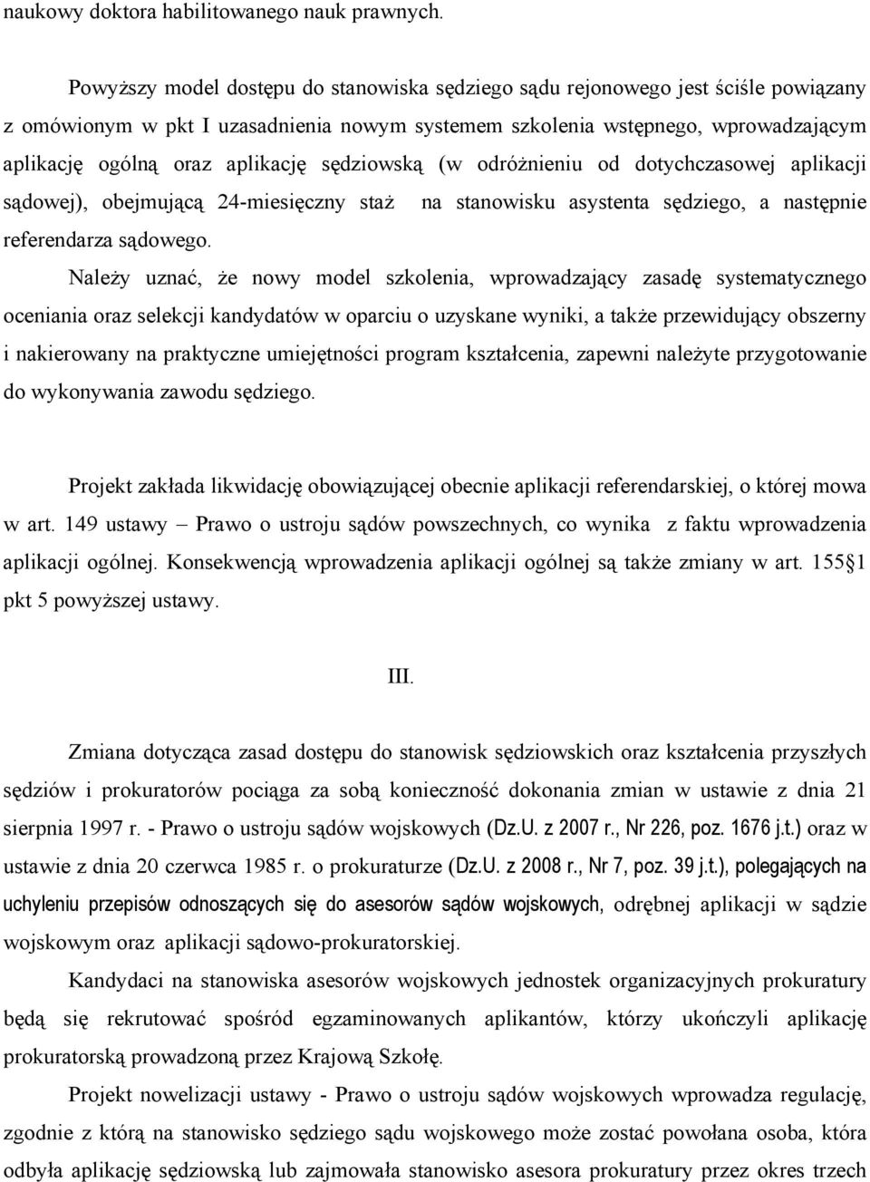 sędziowską (w odróżnieniu od dotychczasowej aplikacji sądowej), obejmującą 24-miesięczny staż na stanowisku asystenta sędziego, a następnie referendarza sądowego.