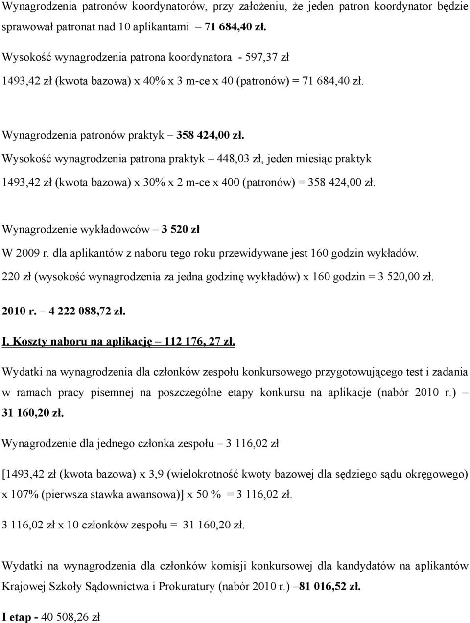 Wysokość wynagrodzenia patrona praktyk 448,03 zł, jeden miesiąc praktyk 1493,42 zł (kwota bazowa) x 30% x 2 m-ce x 400 (patronów) = 358 424,00 zł. Wynagrodzenie wykładowców 3 520 zł W 2009 r.