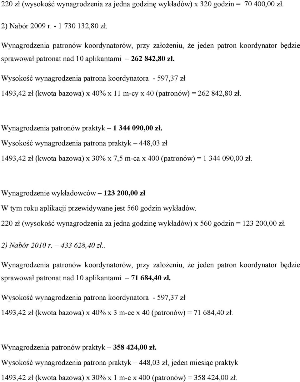 Wysokość wynagrodzenia patrona koordynatora - 597,37 zł 1493,42 zł (kwota bazowa) x 40% x 11 m-cy x 40 (patronów) = 262 842,80 zł. Wynagrodzenia patronów praktyk 1 344 090,00 zł.