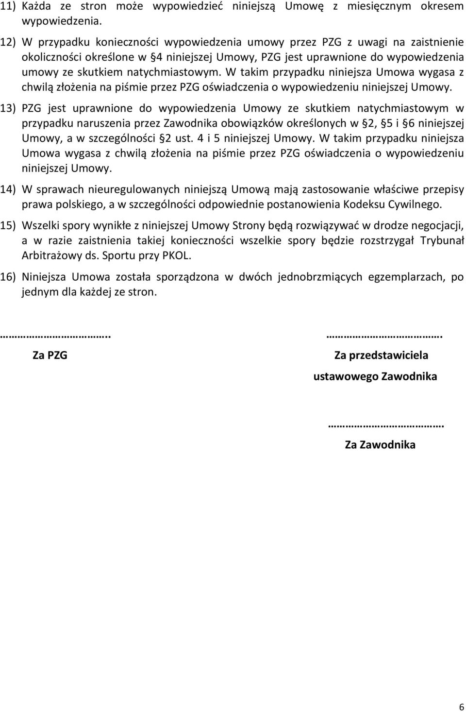 W takim przypadku niniejsza Umowa wygasa z chwilą złożenia na piśmie przez PZG oświadczenia o wypowiedzeniu niniejszej Umowy.