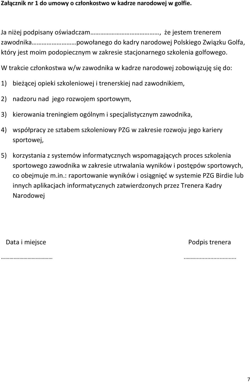 W trakcie członkostwa w/w zawodnika w kadrze narodowej zobowiązuję się do: 1) bieżącej opieki szkoleniowej i trenerskiej nad zawodnikiem, 2) nadzoru nad jego rozwojem sportowym, 3) kierowania