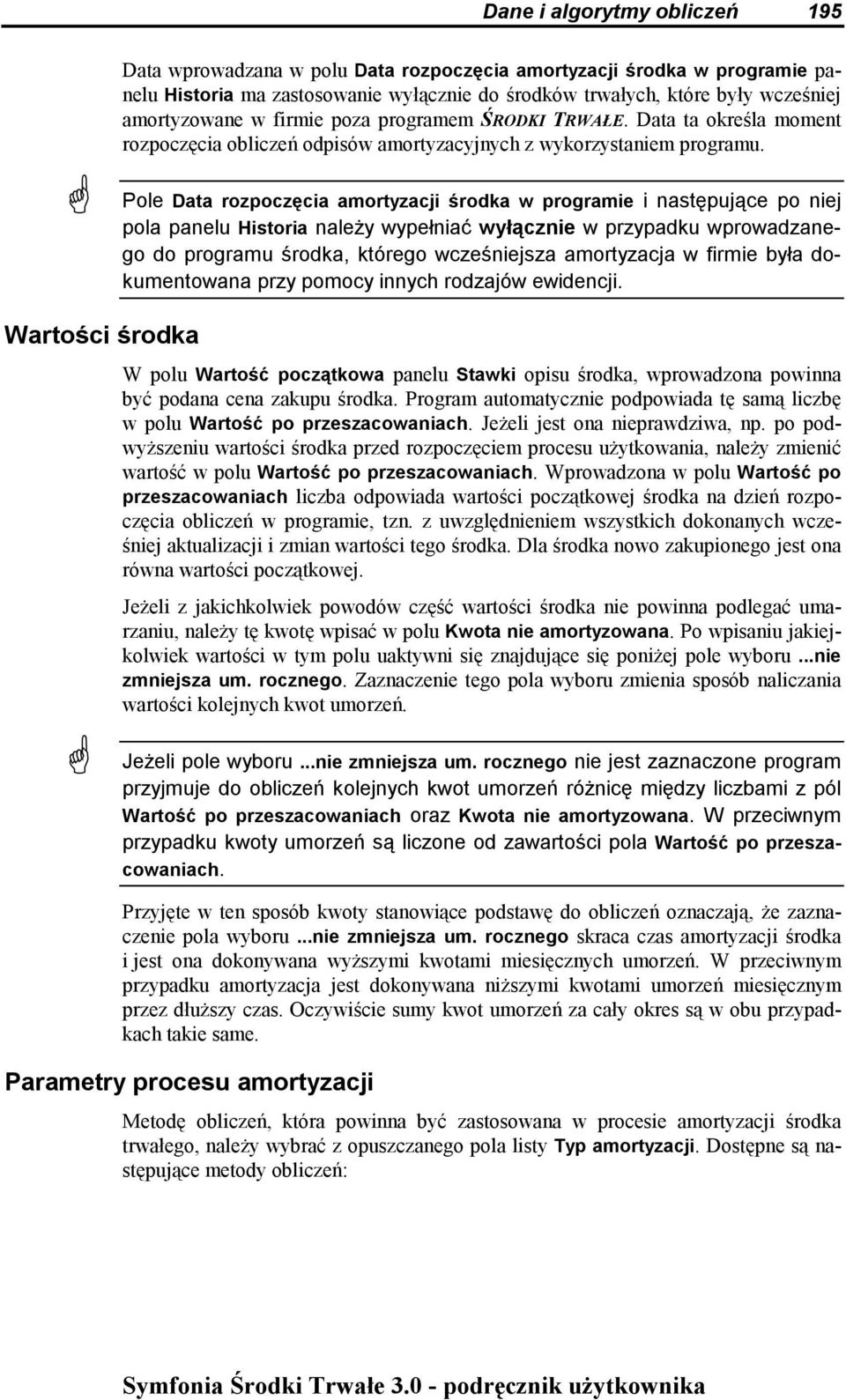 Pole Data rozpoczęcia amortyzacji środka w programie i następujące po niej pola panelu Historia należy wypełniać wyłącznie w przypadku wprowadzanego do programu środka, którego wcześniejsza