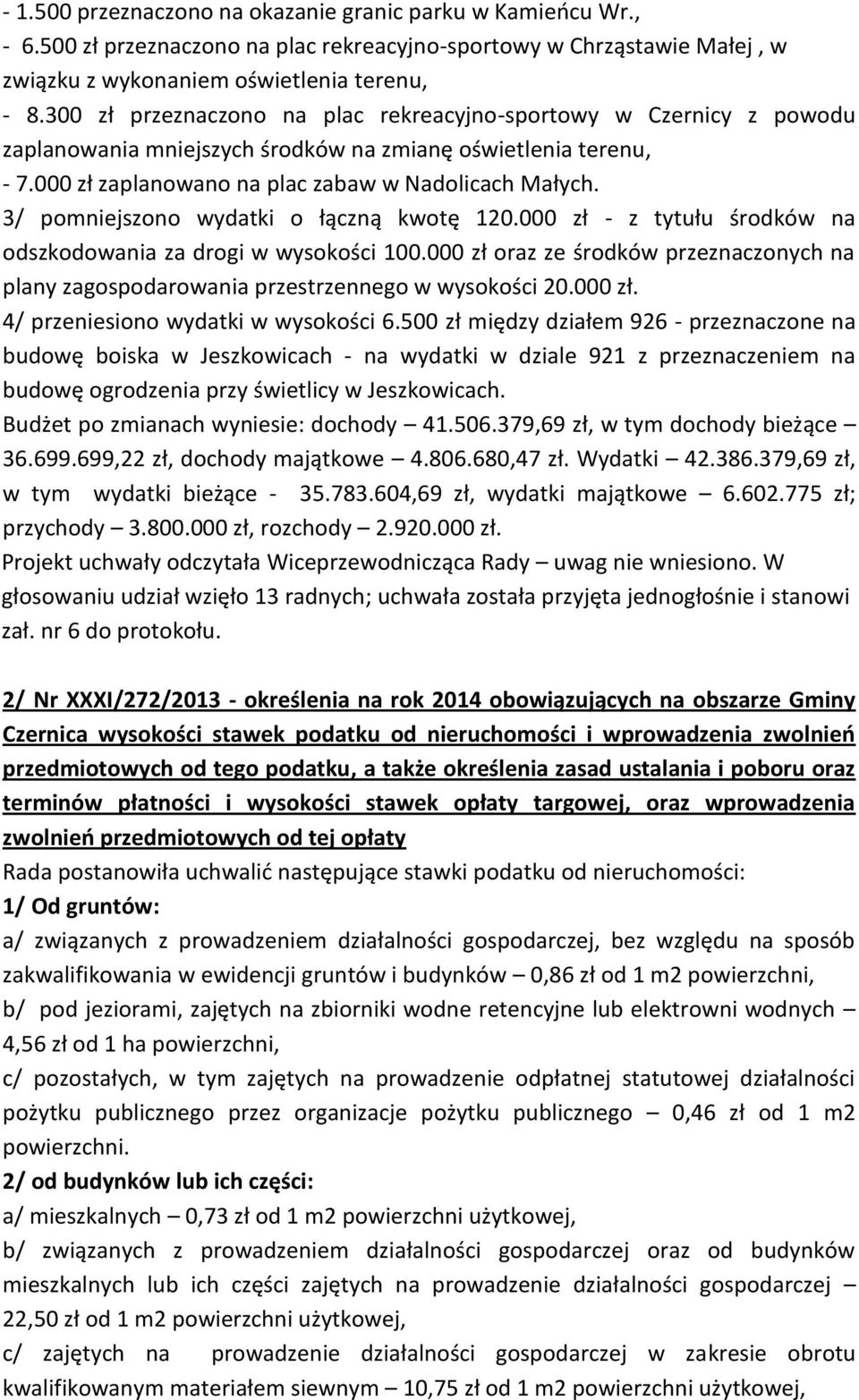 3/ pomniejszono wydatki o łączną kwotę 120.000 zł - z tytułu środków na odszkodowania za drogi w wysokości 100.