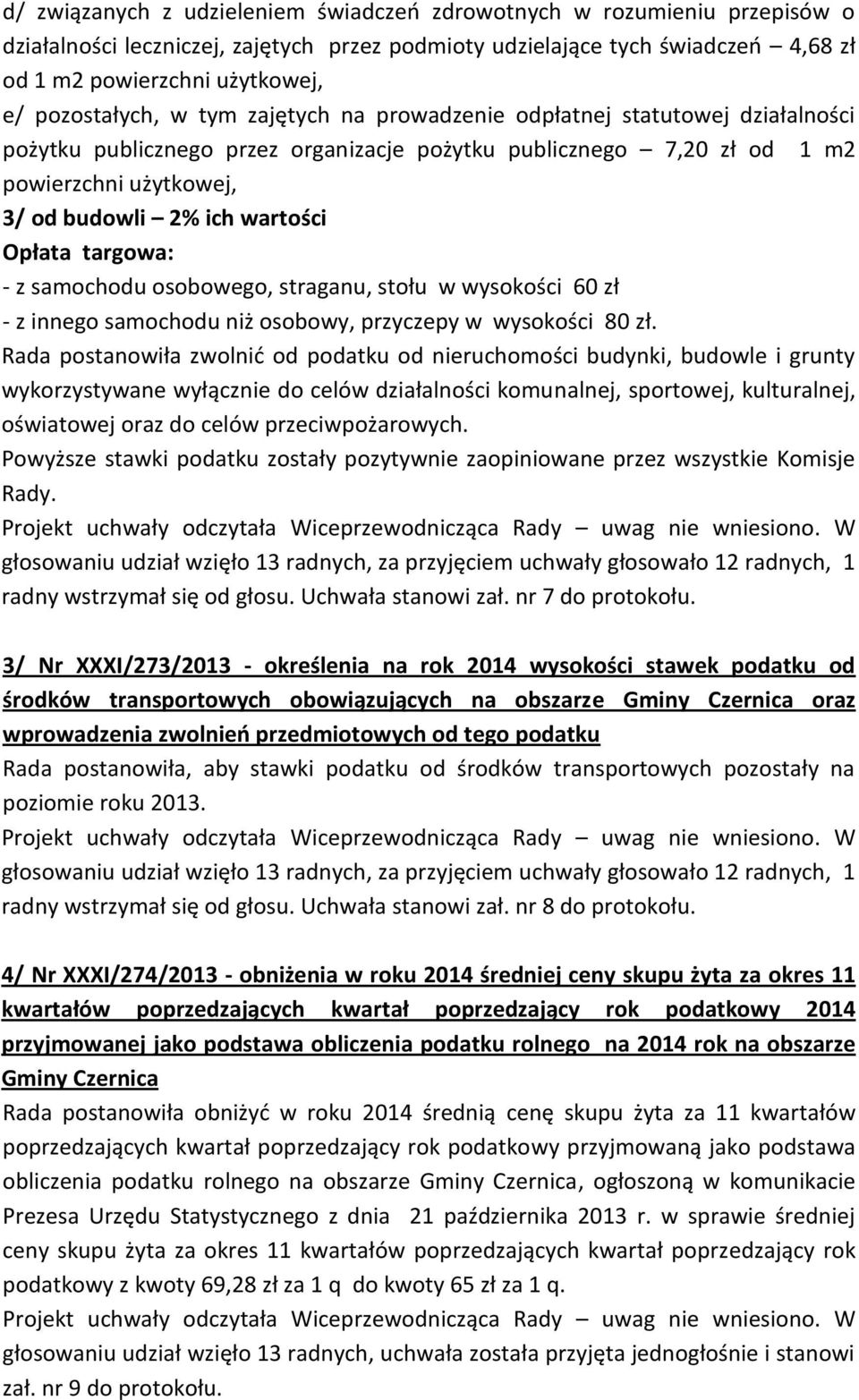 wartości Opłata targowa: - z samochodu osobowego, straganu, stołu w wysokości 60 zł - z innego samochodu niż osobowy, przyczepy w wysokości 80 zł.