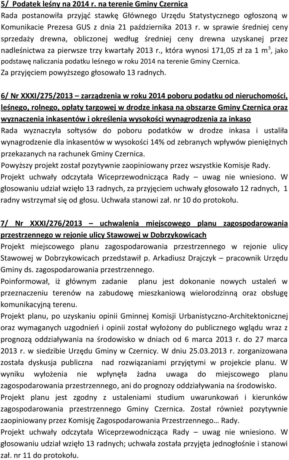 , która wynosi 171,05 zł za 1 m 3, jako podstawę naliczania podatku leśnego w roku 2014 na terenie Gminy Czernica. Za przyjęciem powyższego głosowało 13 radnych.