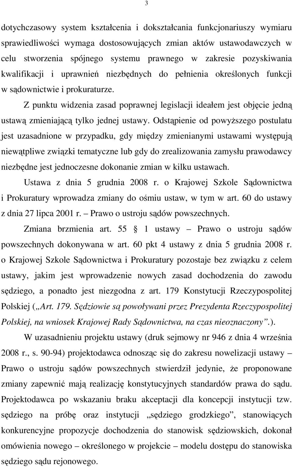 Z punktu widzenia zasad poprawnej legislacji ideałem jest objęcie jedną ustawą zmieniającą tylko jednej ustawy.