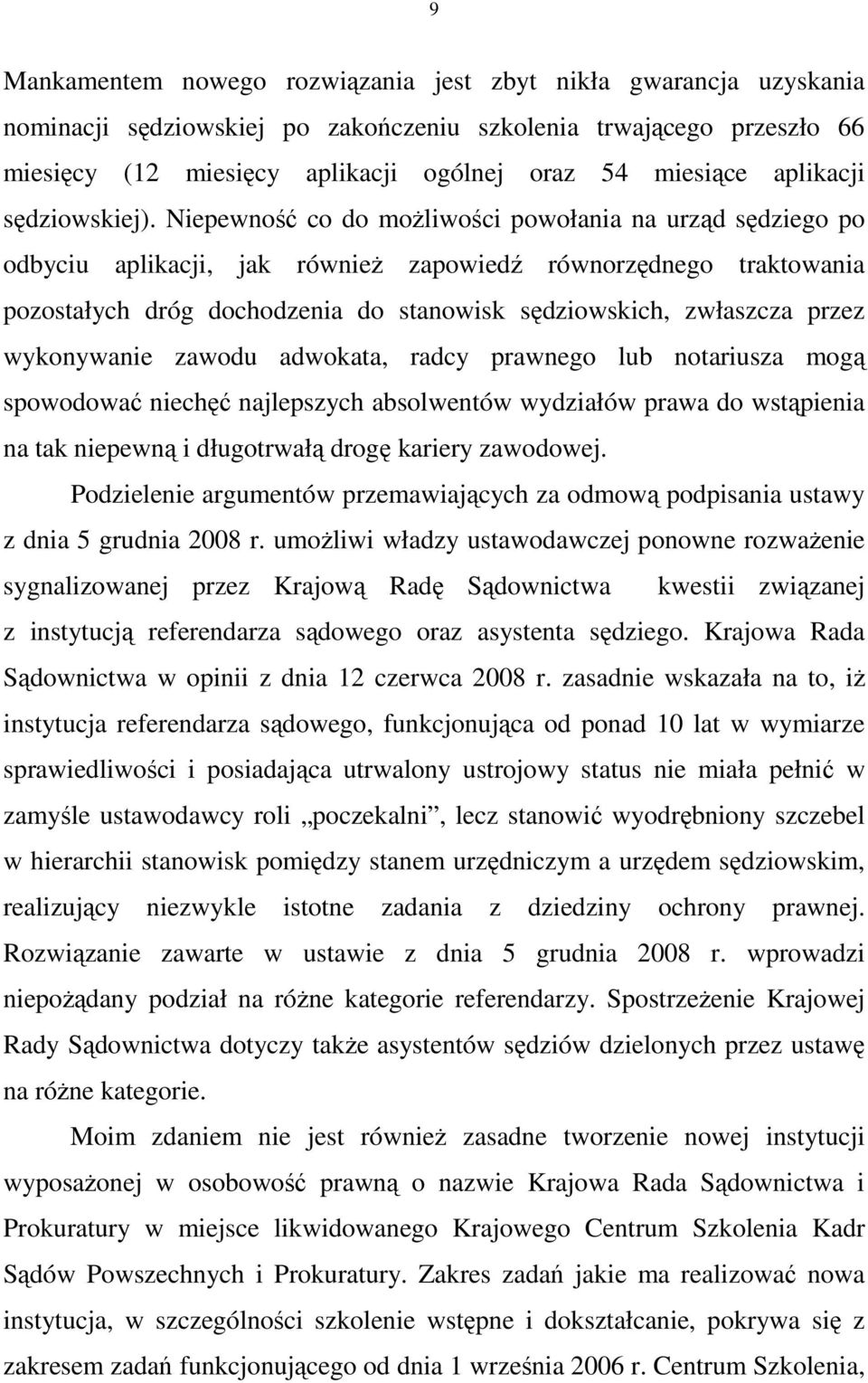 Niepewność co do moŝliwości powołania na urząd sędziego po odbyciu aplikacji, jak równieŝ zapowiedź równorzędnego traktowania pozostałych dróg dochodzenia do stanowisk sędziowskich, zwłaszcza przez