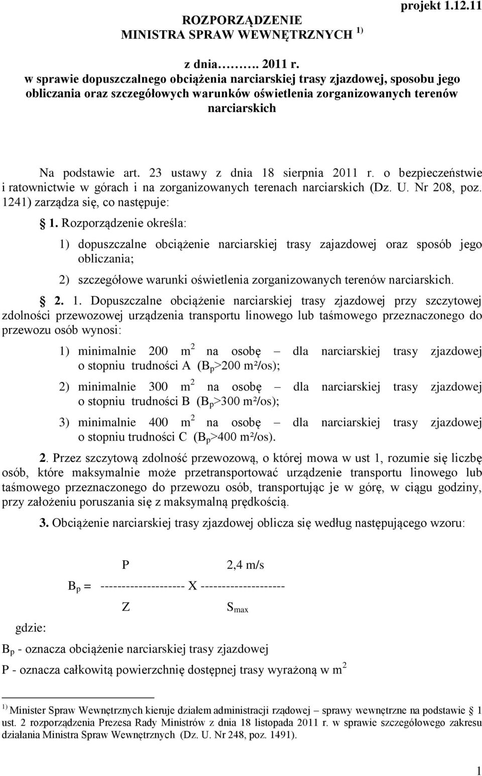 23 ustawy z dnia 18 sierpnia 2011 r. o bezpieczeństwie i ratownictwie w górach i na zorganizowanych terenach narciarskich (Dz. U. Nr 208, poz. 1241) zarządza się, co następuje: 1.