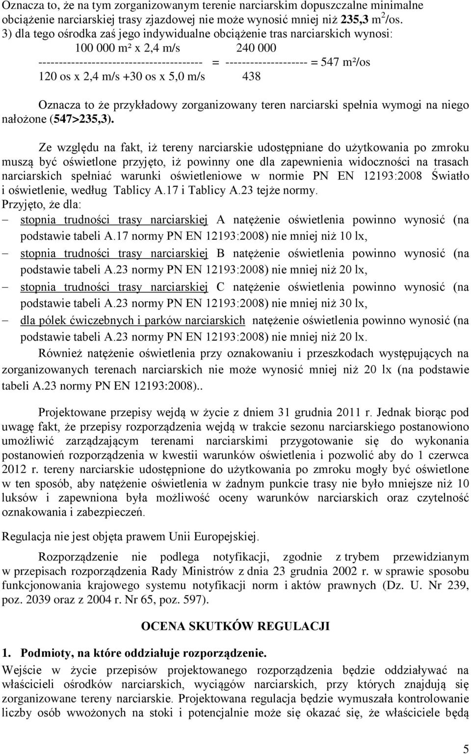 m/s +30 os x 5,0 m/s 438 Oznacza to że przykładowy zorganizowany teren narciarski spełnia wymogi na niego nałożone (547>235,3).